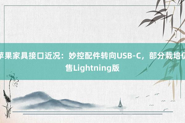 苹果家具接口近况：妙控配件转向USB-C，部分栽培仍售Lightning版