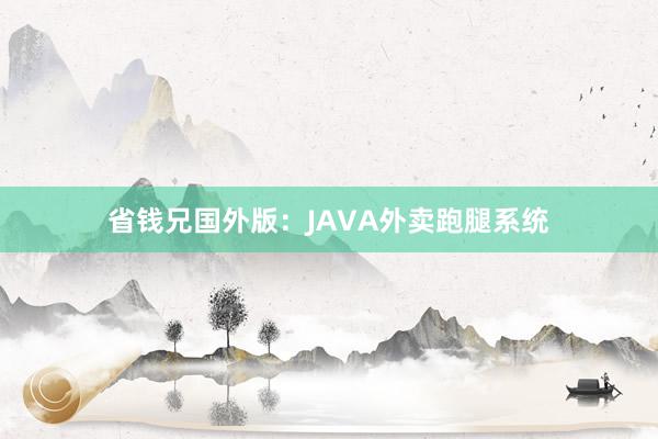 省钱兄国外版：JAVA外卖跑腿系统