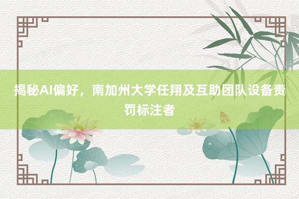 揭秘AI偏好，南加州大学任翔及互助团队设备责罚标注者