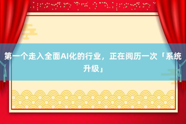 第一个走入全面AI化的行业，正在阅历一次「系统升级」