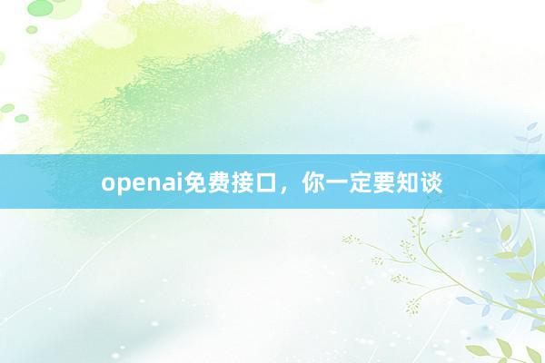 openai免费接口，你一定要知谈