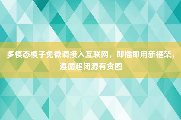 多模态模子免微调接入互联网，即插即用新框架，遵循超闭源有贪图