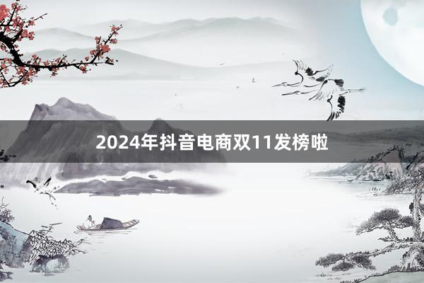 2024年抖音电商双11发榜啦