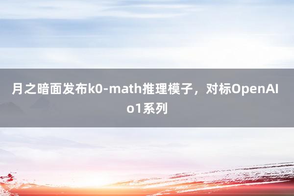 月之暗面发布k0-math推理模子，对标OpenAI o1系列