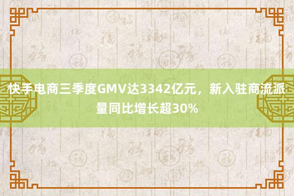 快手电商三季度GMV达3342亿元，新入驻商流派量同比增长超30%