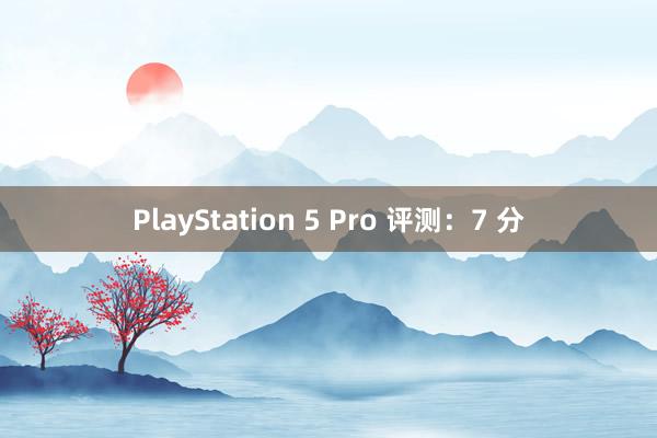 PlayStation 5 Pro 评测：7 分