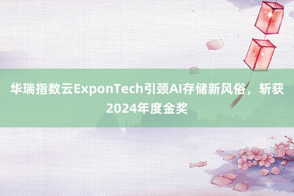 华瑞指数云ExponTech引颈AI存储新风俗，斩获2024年度金奖