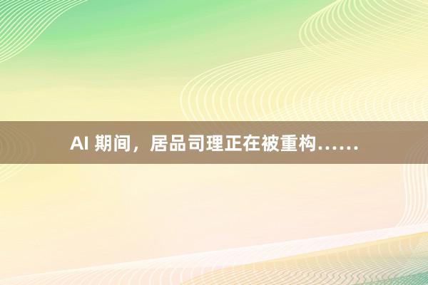 AI 期间，居品司理正在被重构……