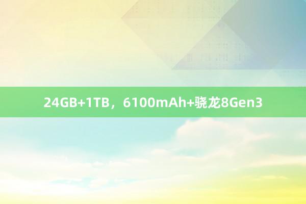 24GB+1TB，6100mAh+骁龙8Gen3