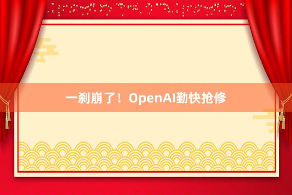 一刹崩了！OpenAI勤快抢修