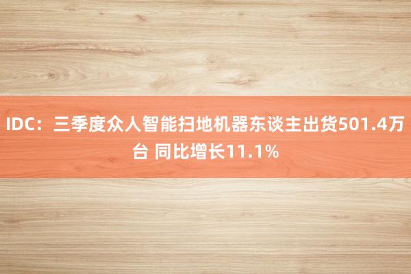 IDC：三季度众人智能扫地机器东谈主出货501.4万台 同比增长11.1%