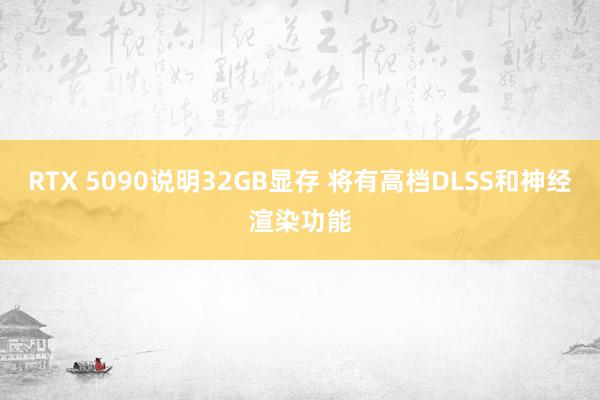 RTX 5090说明32GB显存 将有高档DLSS和神经渲染功能