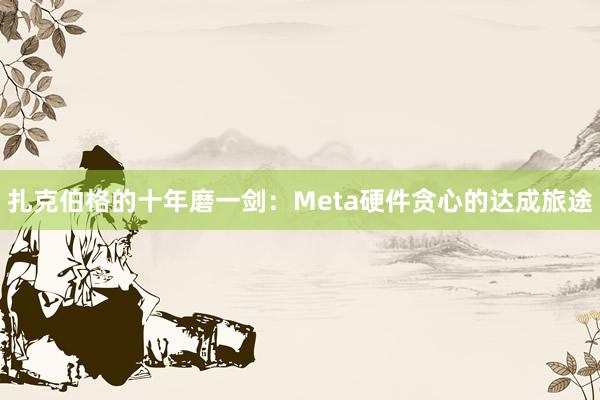 扎克伯格的十年磨一剑：Meta硬件贪心的达成旅途