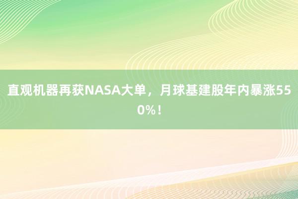 直观机器再获NASA大单，月球基建股年内暴涨550%！