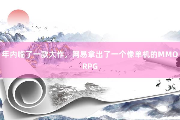 年内临了一款大作，网易拿出了一个像单机的MMORPG