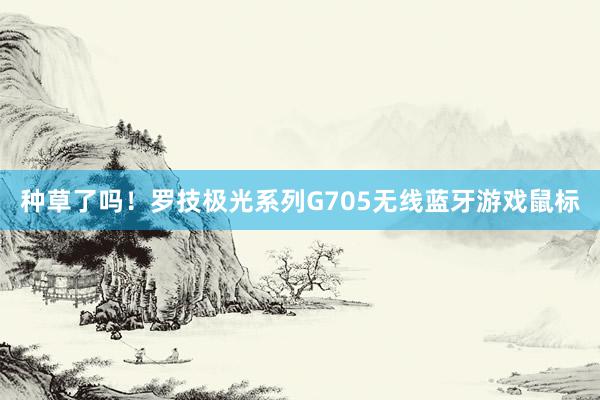 种草了吗！罗技极光系列G705无线蓝牙游戏鼠标