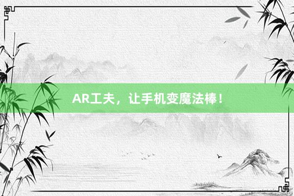 AR工夫，让手机变魔法棒！