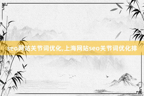 seo网站关节词优化,上海网站seo关节词优化排