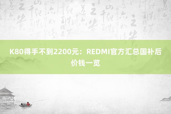 K80得手不到2200元：REDMI官方汇总国补后价钱一览