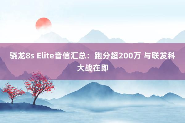 骁龙8s Elite音信汇总：跑分超200万 与联发科大战在即