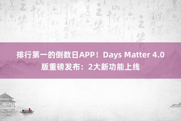 排行第一的倒数日APP！Days Matter 4.0版重磅发布：2大新功能上线