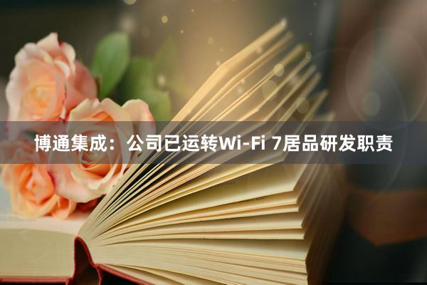 博通集成：公司已运转Wi-Fi 7居品研发职责