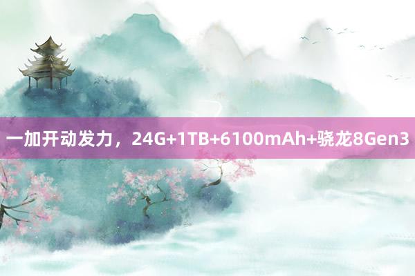 一加开动发力，24G+1TB+6100mAh+骁龙8Gen3