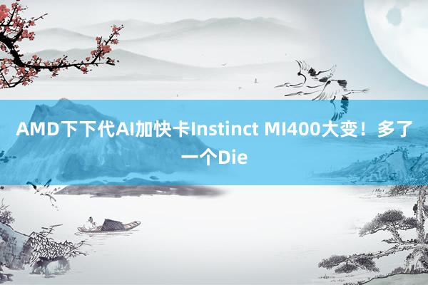 AMD下下代AI加快卡Instinct MI400大变！多了一个Die