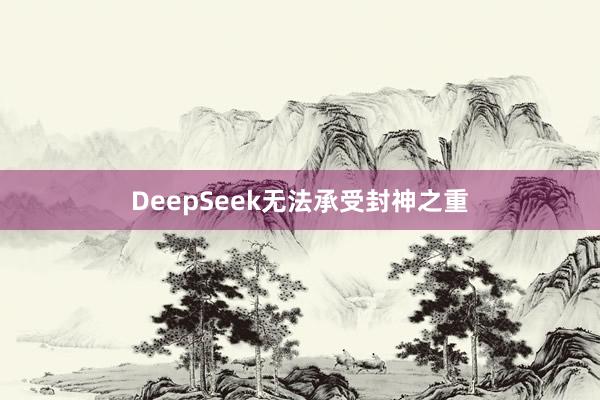 DeepSeek无法承受封神之重